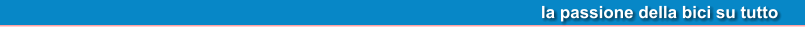 la passione della bici su tutto